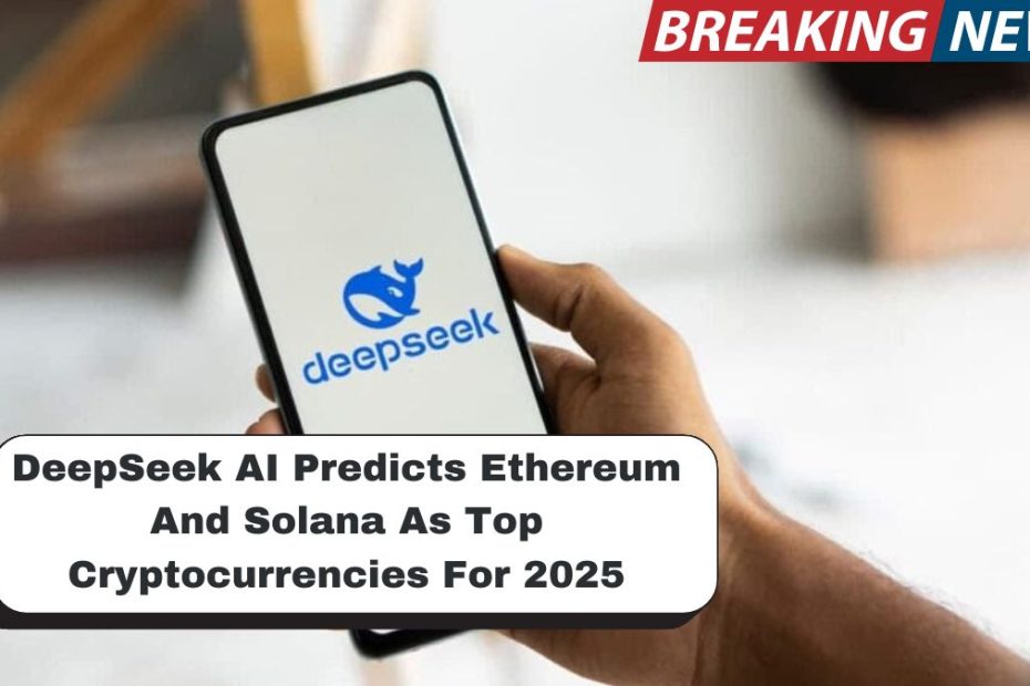 DeepSeek AI Predicts Ethereum And Solana As Top Cryptocurrencies For 2025