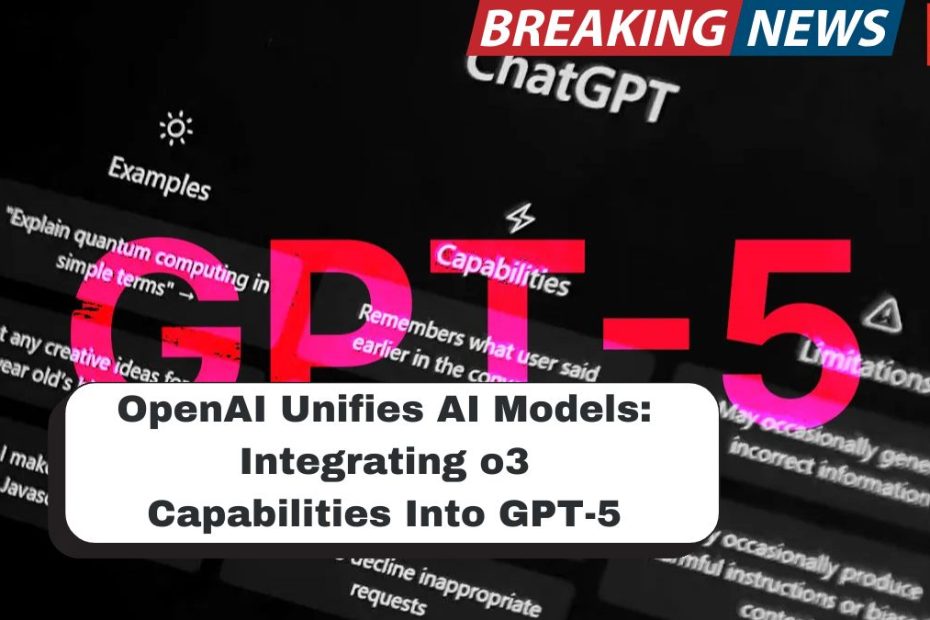 OpenAI Unifies AI Models: Integrating o3 Capabilities Into GPT-5