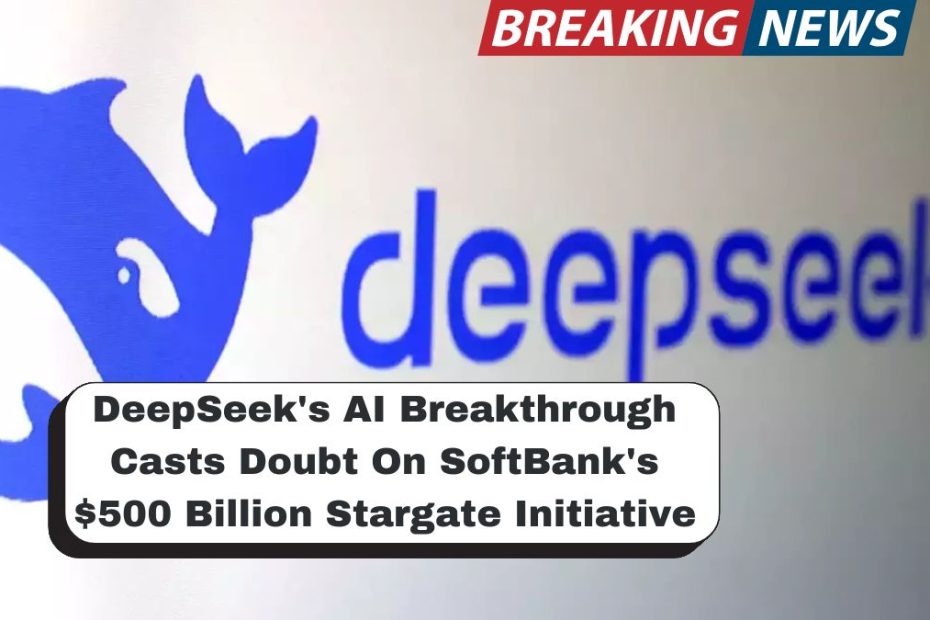 DeepSeek's AI Breakthrough Casts Doubt On SoftBank's $500 Billion Stargate Initiative