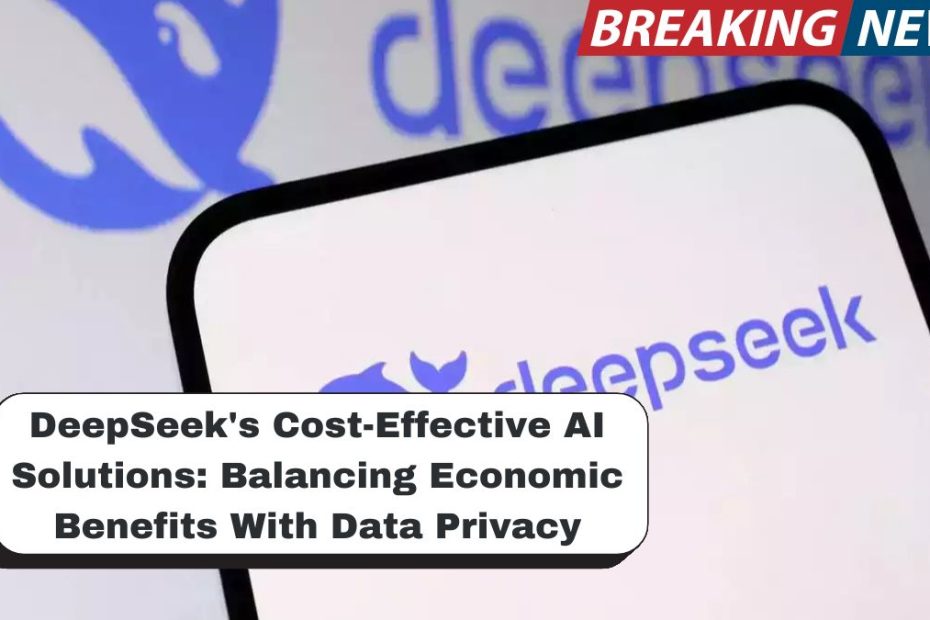 DeepSeek's Cost-Effective AI Solutions: Balancing Economic Benefits With Data Privacy And Regulatory Challenges