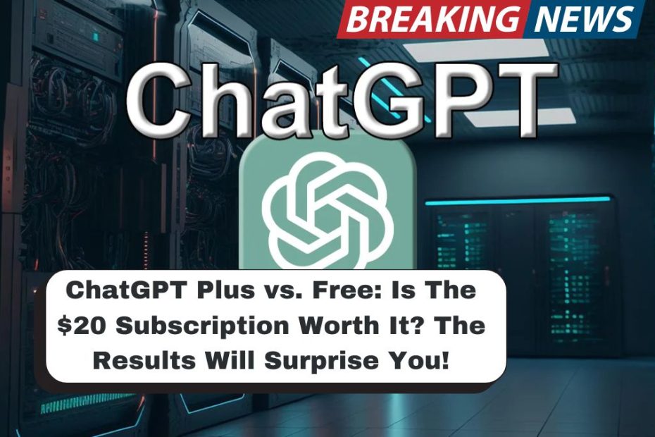 ChatGPT Plus vs. Free: Is The $20 Subscription Worth It? The Results Will Surprise You!