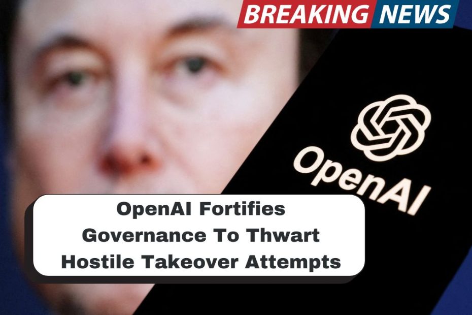 OpenAI Fortifies Governance To Thwart Hostile Takeover Attempts