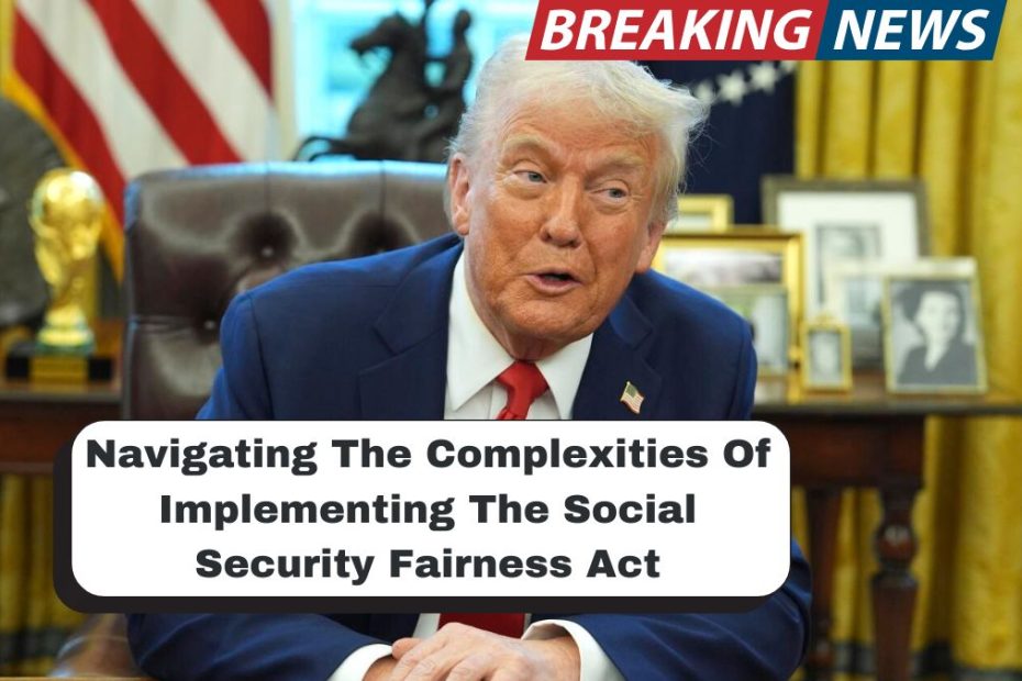 Navigating The Complexities Of Implementing The Social Security Fairness Act