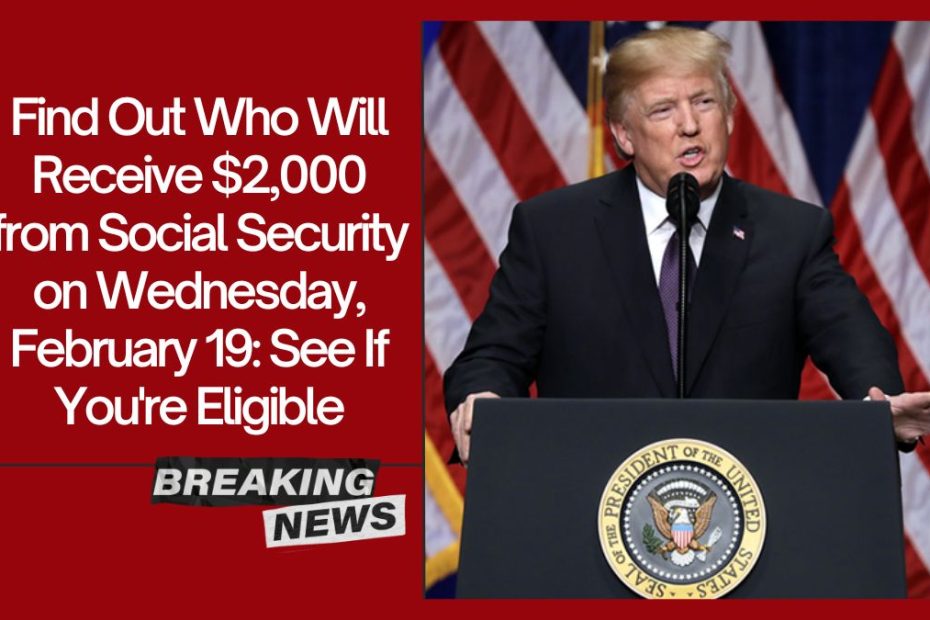 Find Out Who Will Receive $2,000 from Social Security on Wednesday, February 19: See If You're Eligible